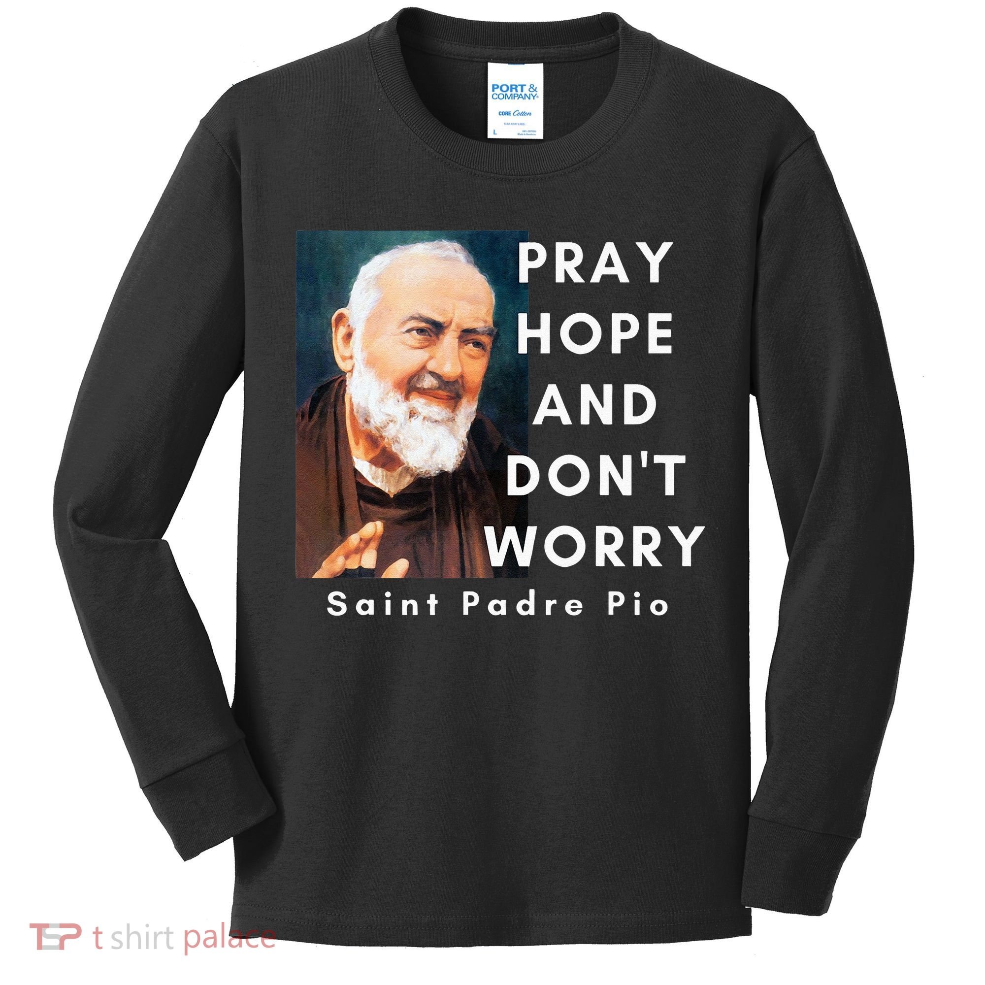Saint Padre Pio Pray Hope And Dont Worry Catholic Christian Kids Long Sleeve Shirt
