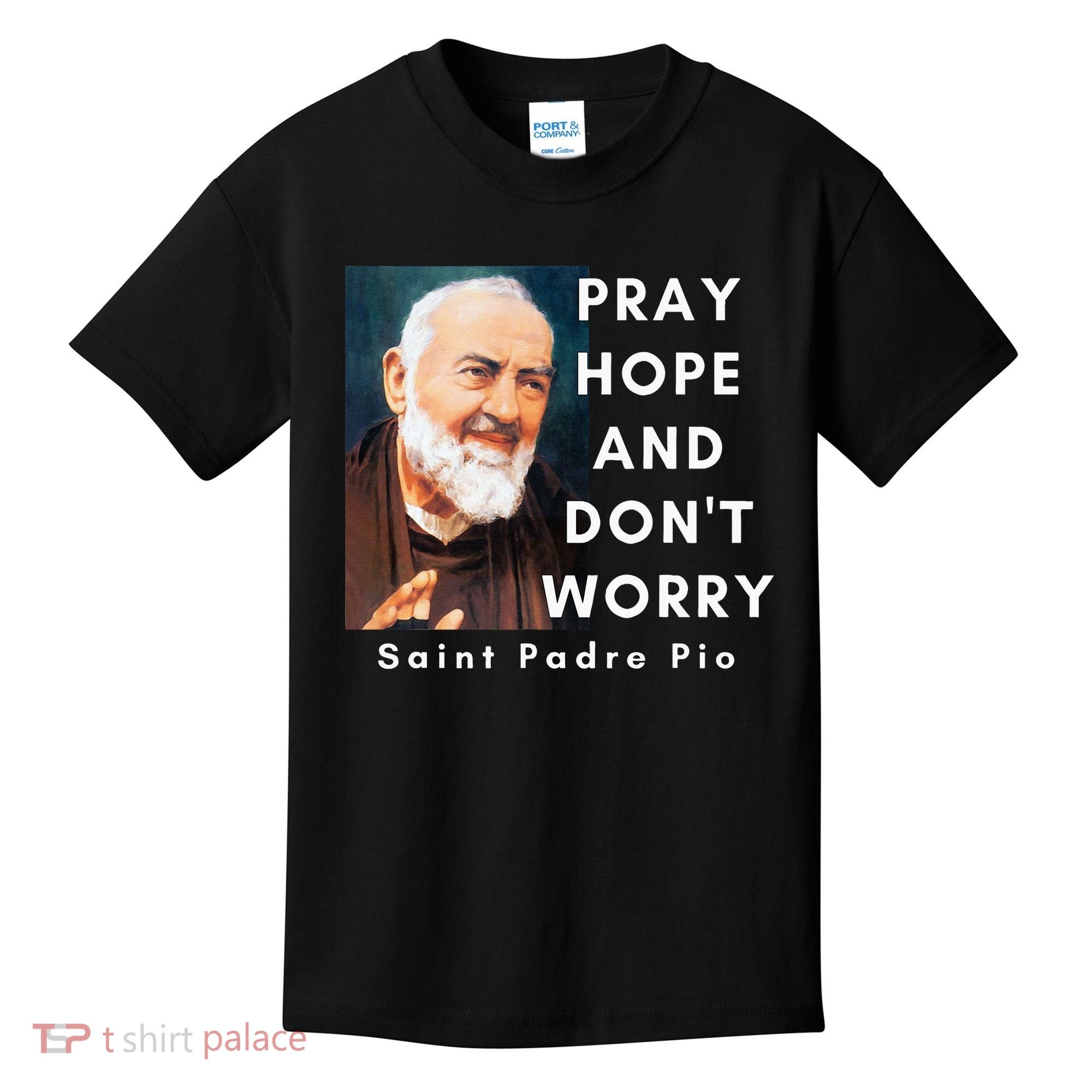 Saint Padre Pio Pray Hope And Dont Worry Catholic Christian Kids T-Shirt