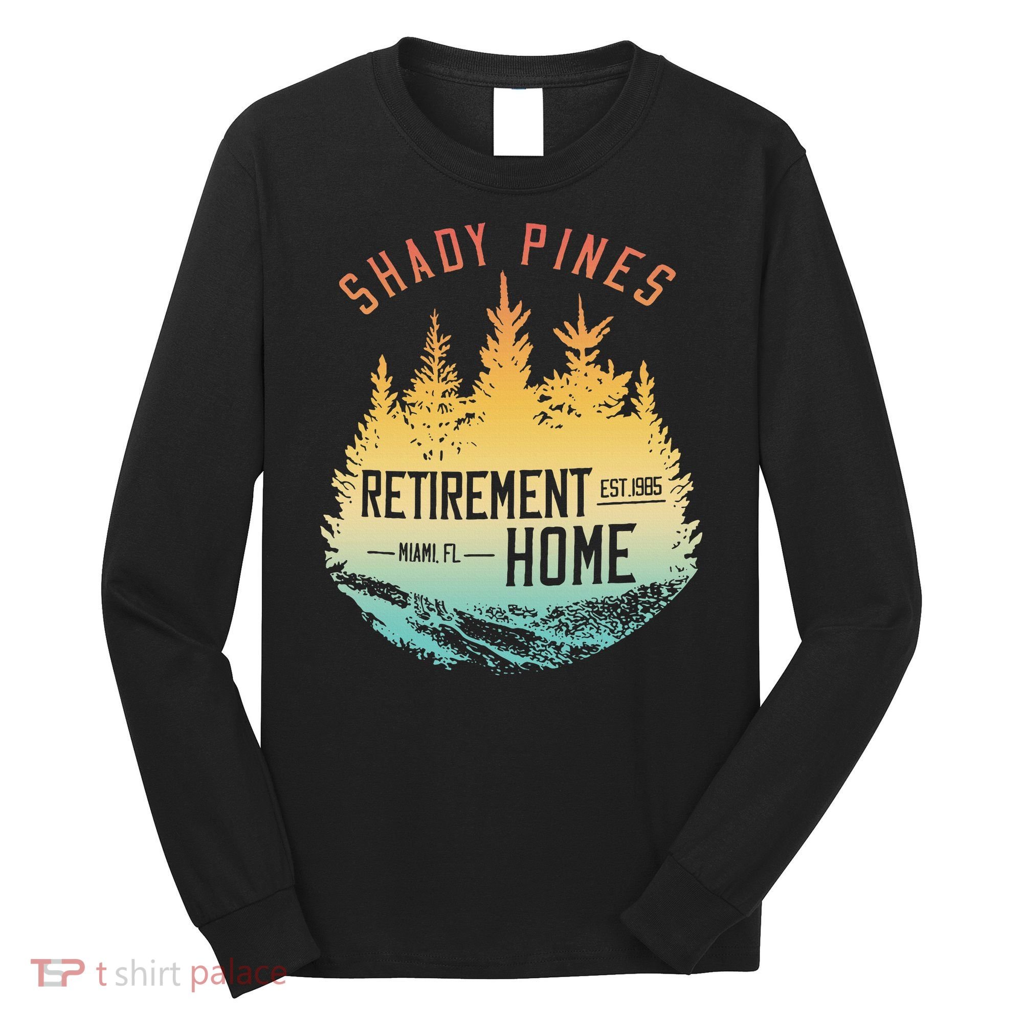 Shady Pines Retirement Est.1985 Miami Fl Home Apparel Long Sleeve Shirt