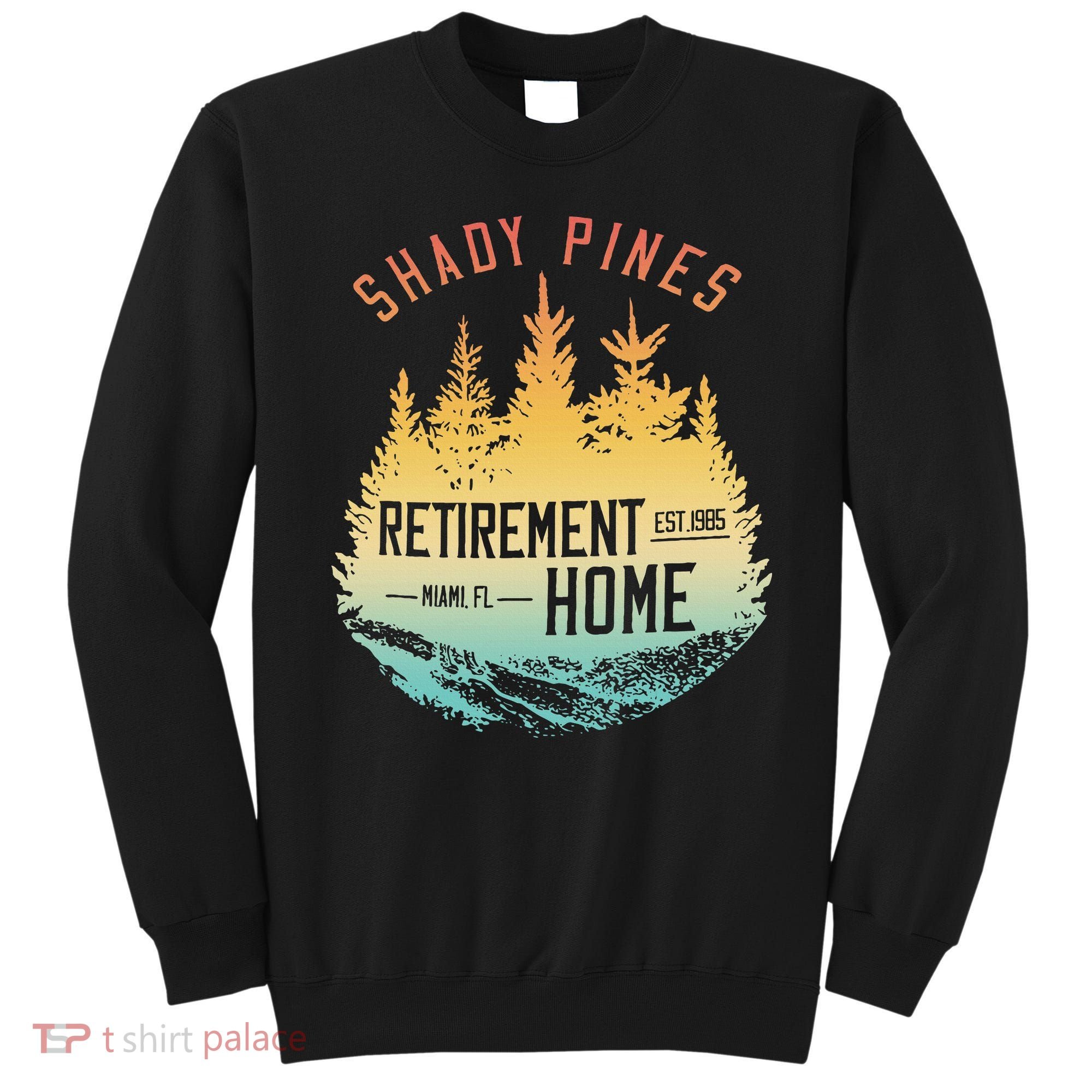 Shady Pines Retirement Est.1985 Miami Fl Home Apparel Sweatshirt
