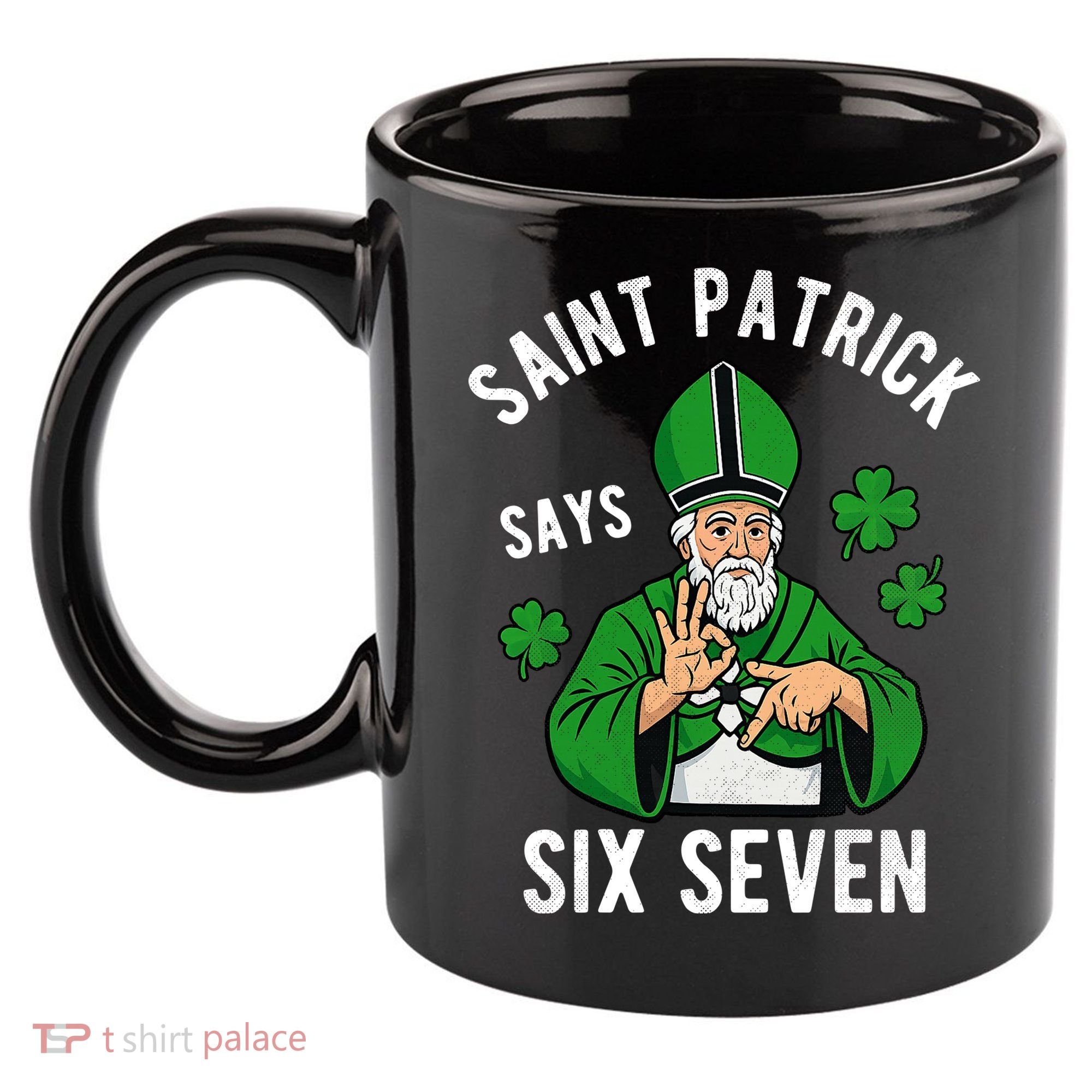 Saint Patrick Says Six Seven 6-7 Meme St Patrick's Day 11oz C Handle Ceramic Mug