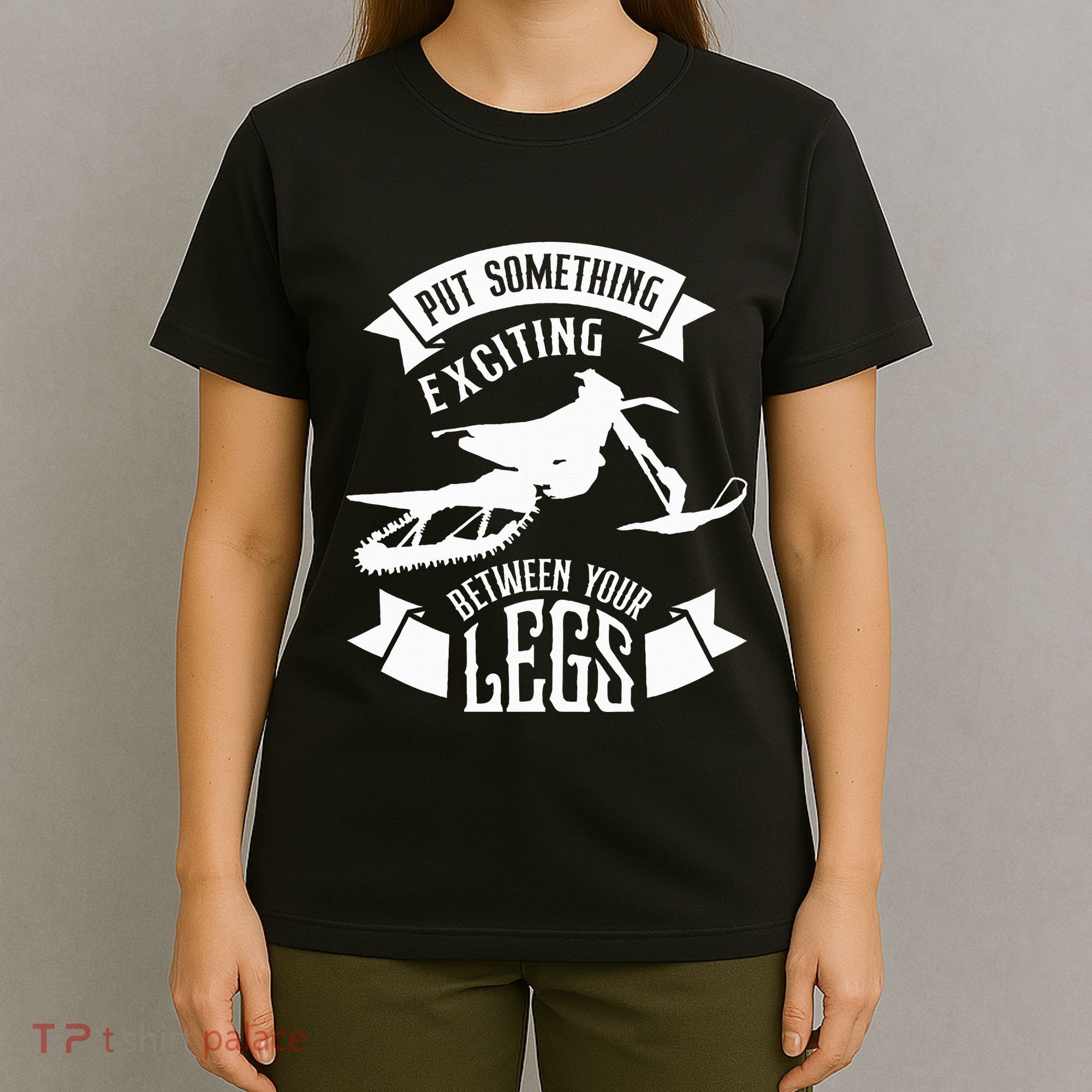 Snowmobile Put Something Exciting Between Your Legs W T-Shirt