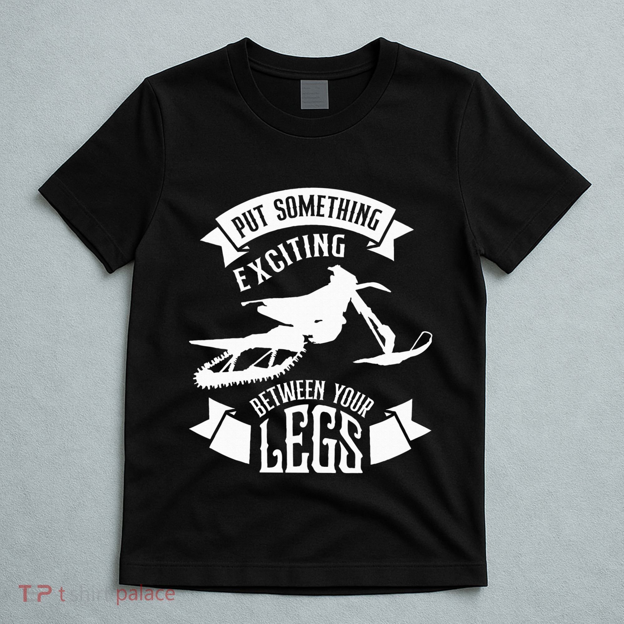 Snowmobile Put Something Exciting Between Your Legs W T-Shirt