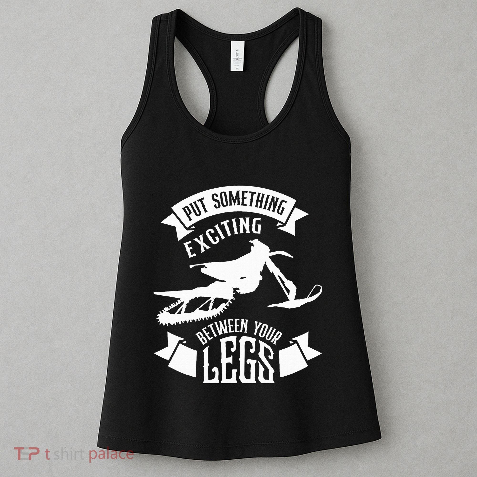 Snowmobile Put Something Exciting Between Your Legs W Women's Tank Top