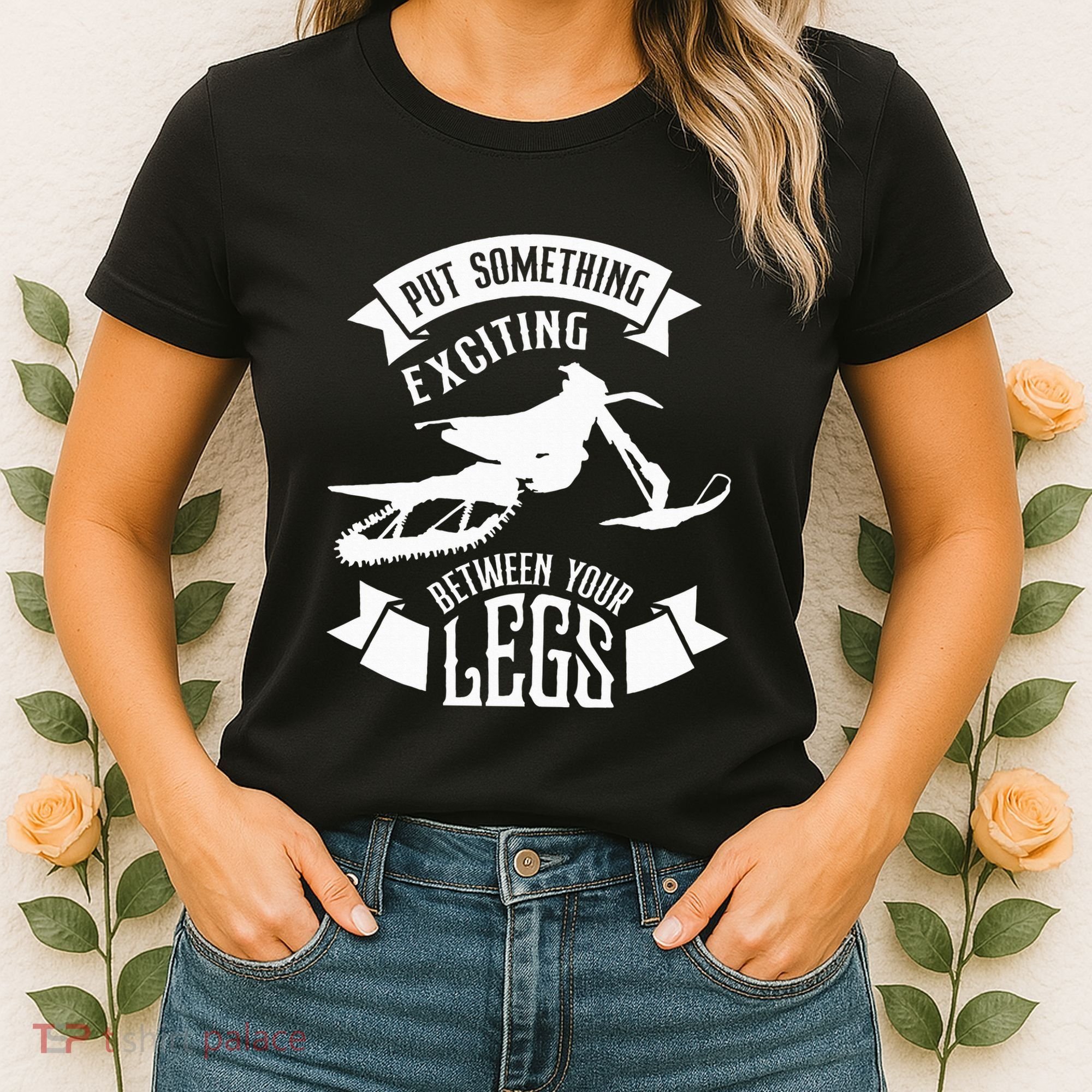 Snowmobile Put Something Exciting Between Your Legs W Women's T-Shirt