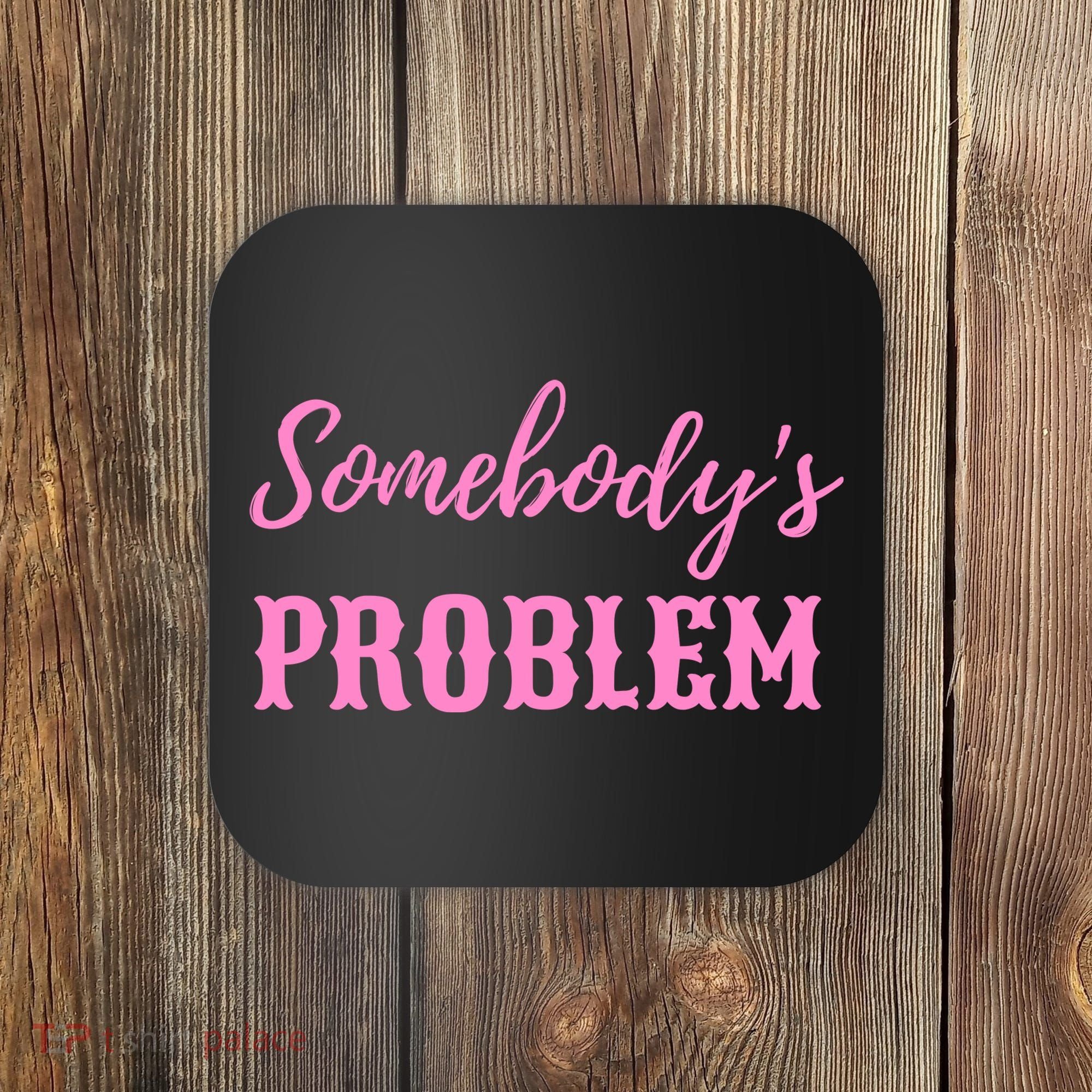 SomebodyS Problem Coaster