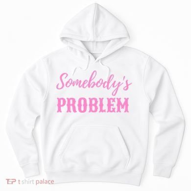 SomebodyS Problem Hoodie