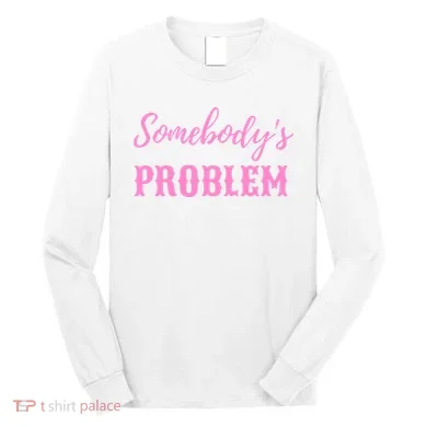 SomebodyS Problem Long Sleeve Shirt