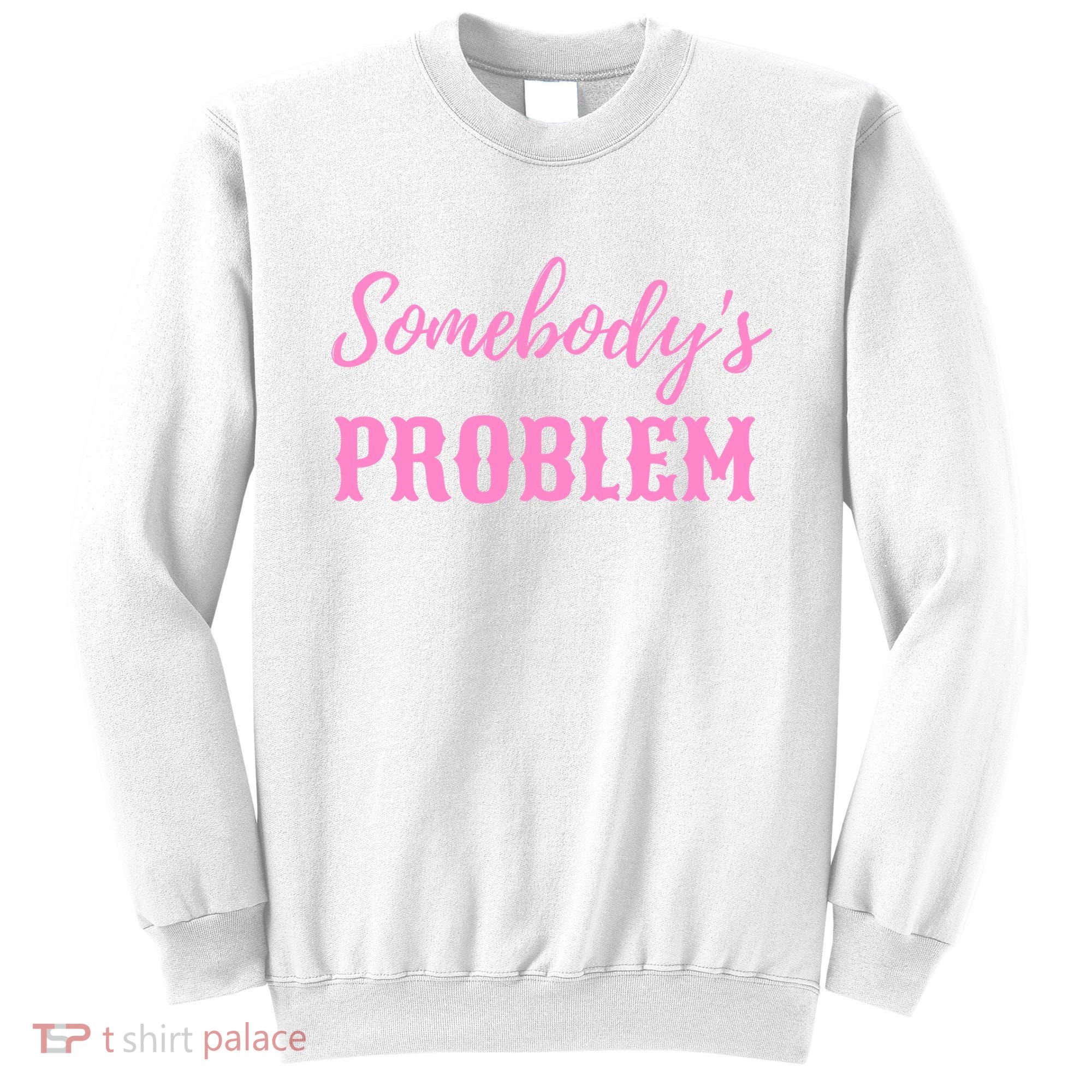 SomebodyS Problem Sweatshirt