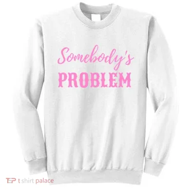 SomebodyS Problem Sweatshirt