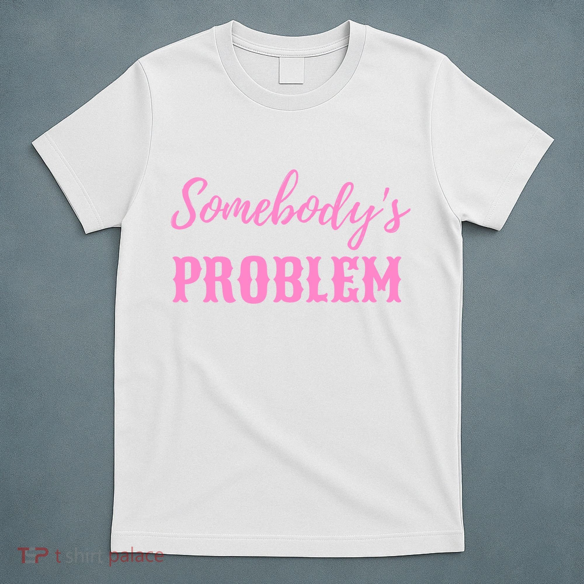 SomebodyS Problem T-Shirt