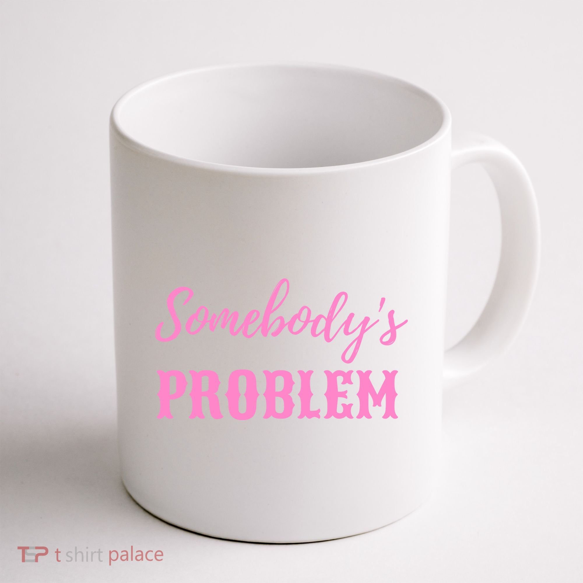 SomebodyS Problem Coffee Mug