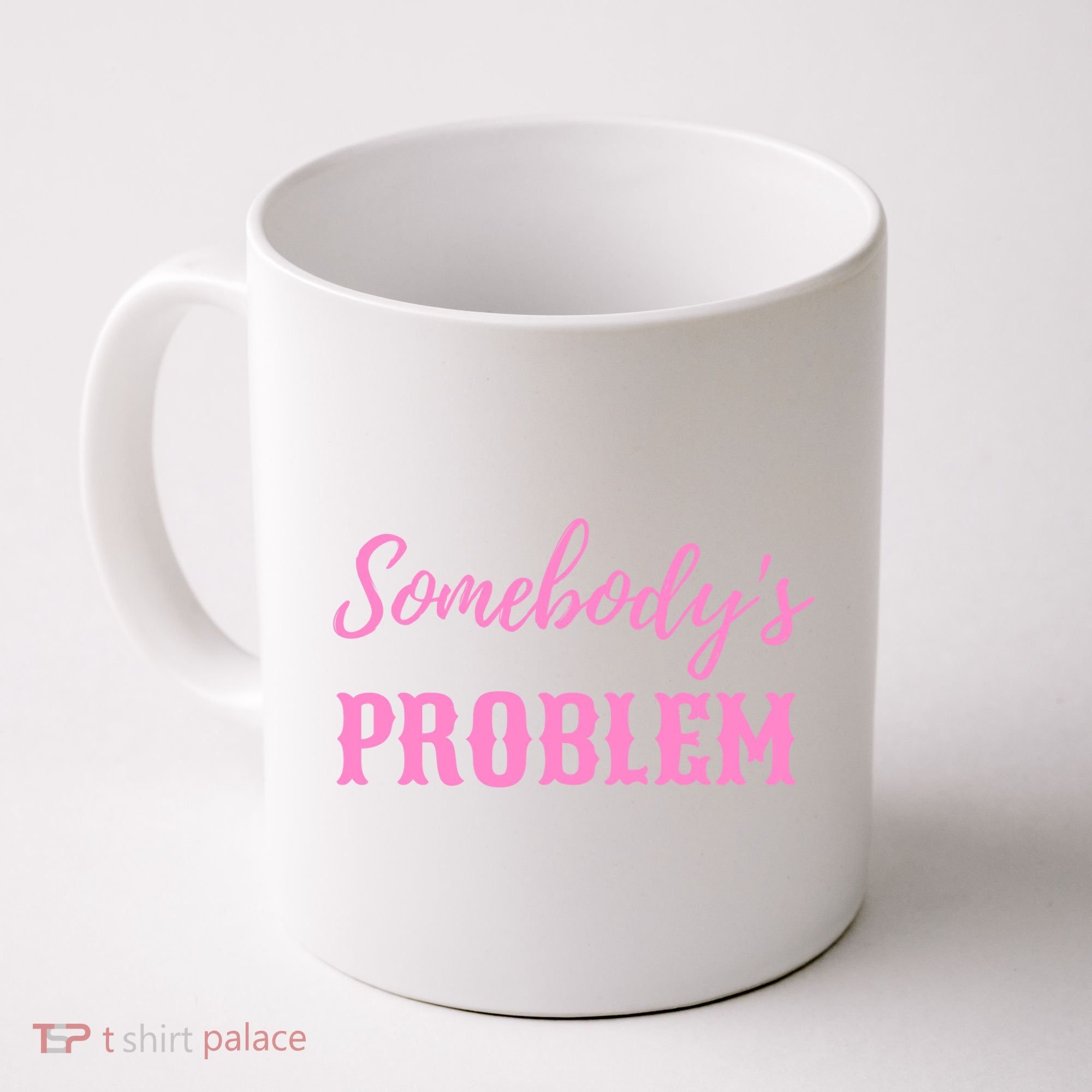 SomebodyS Problem Coffee Mug