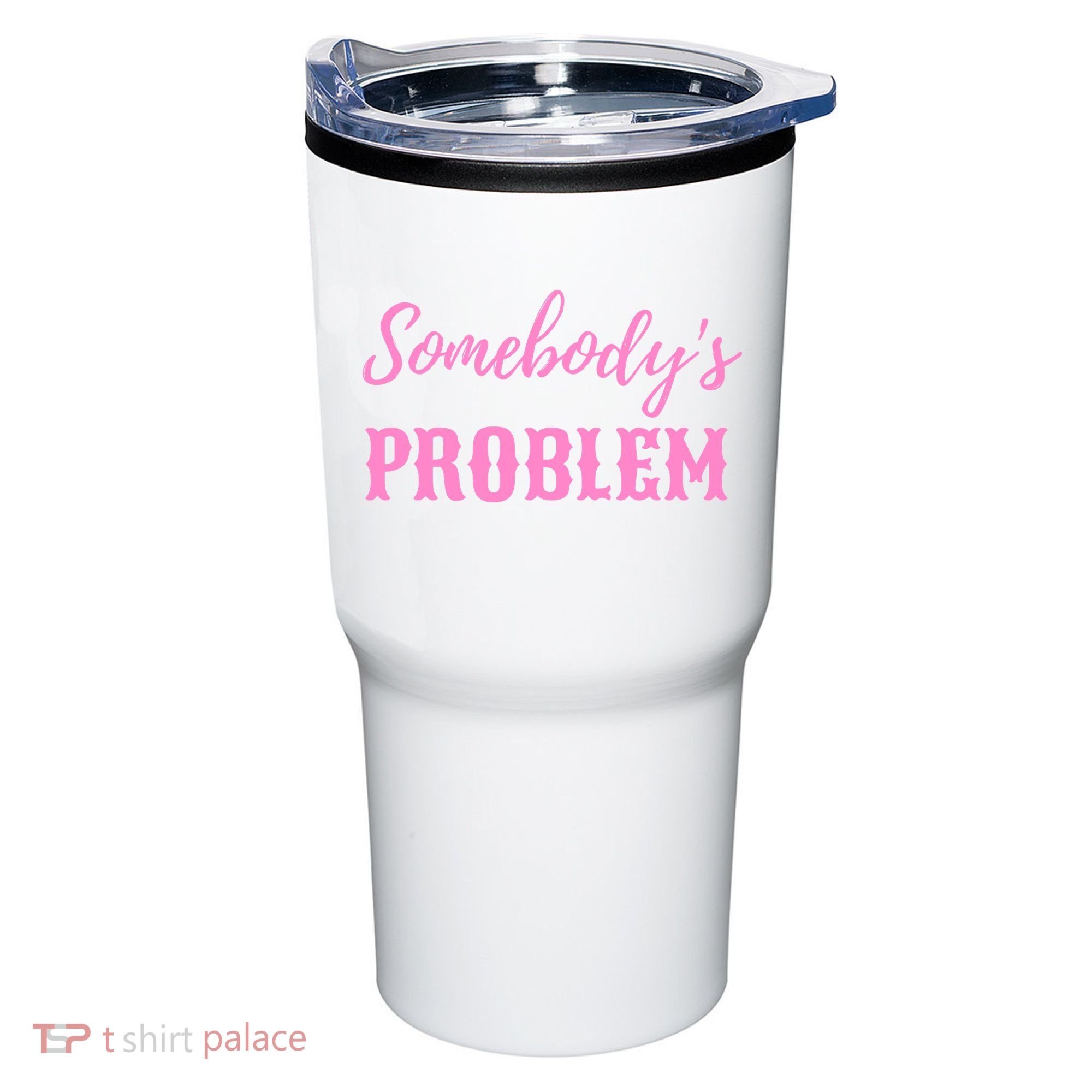 SomebodyS Problem Tumbler