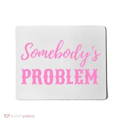 SomebodyS Problem Mousepad