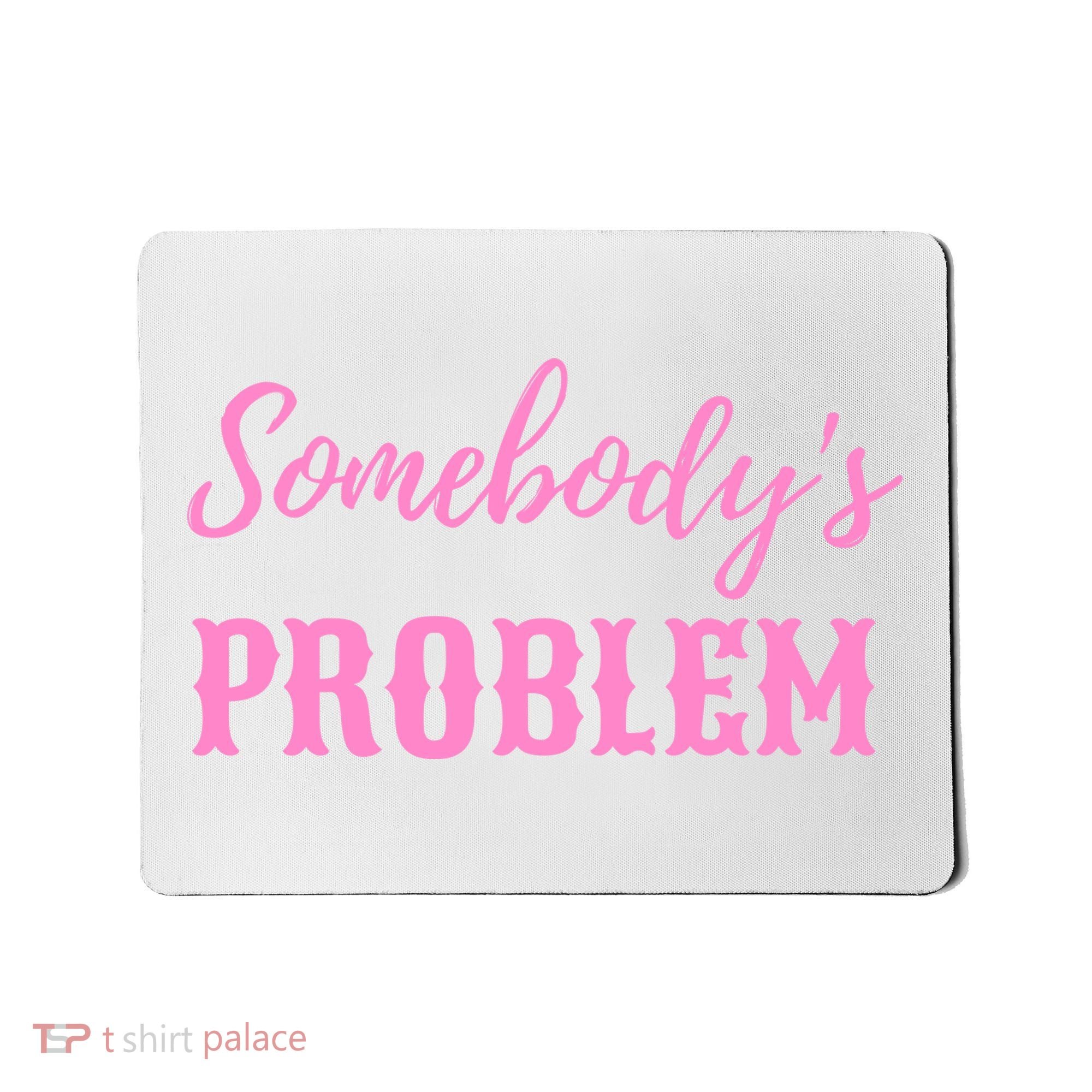 SomebodyS Problem Mousepad