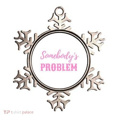 SomebodyS Problem Ornament