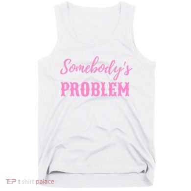 SomebodyS Problem Tank Top