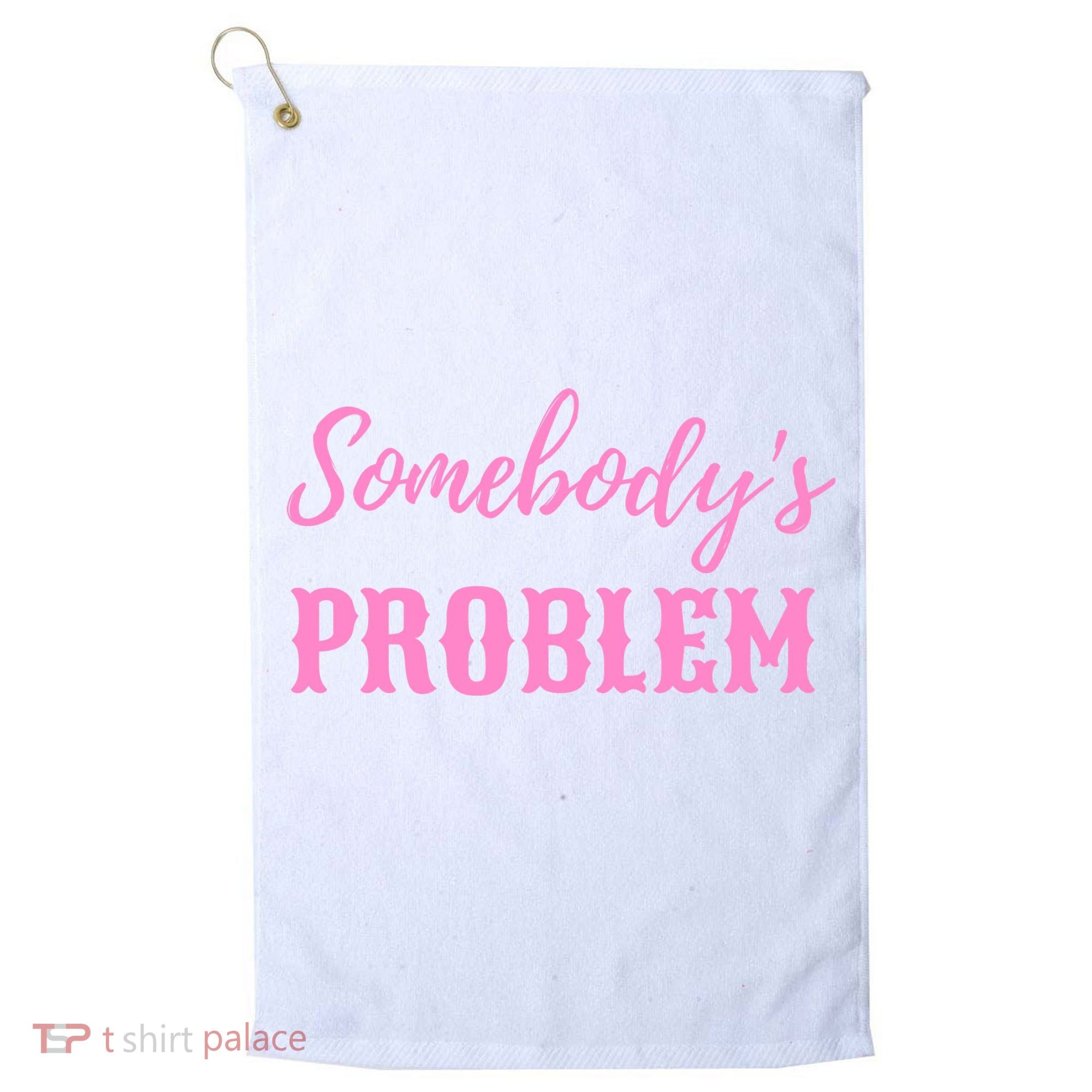 SomebodyS Problem Golf Towel