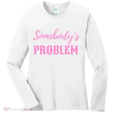 SomebodyS Problem Women's Long Sleeve Shirt