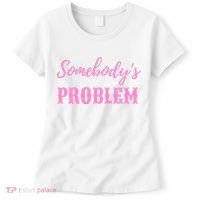 SomebodyS Problem Women's T-Shirt thumb 0