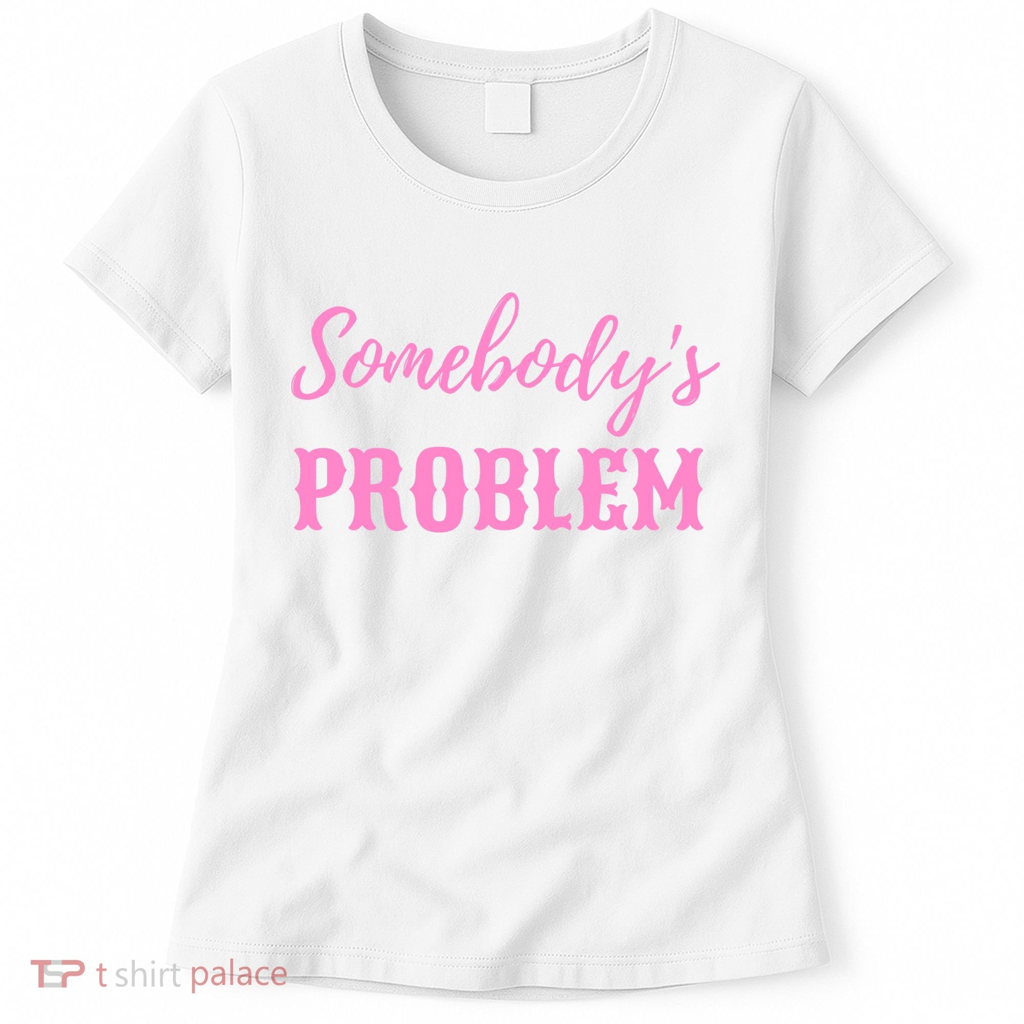 SomebodyS Problem Women's T-Shirt