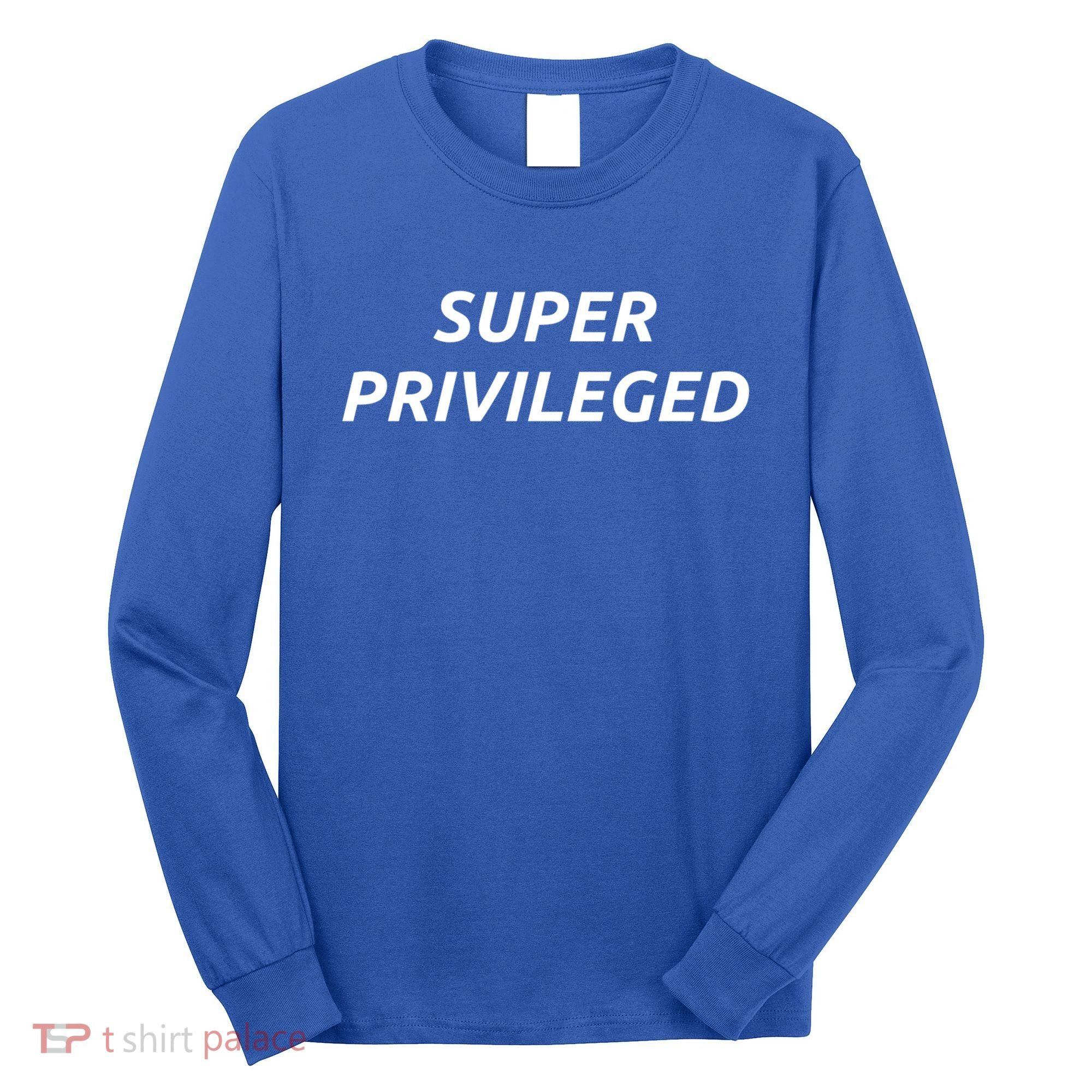 Super Privileged Social Justice Hu Rights Gift Long Sleeve Shirt