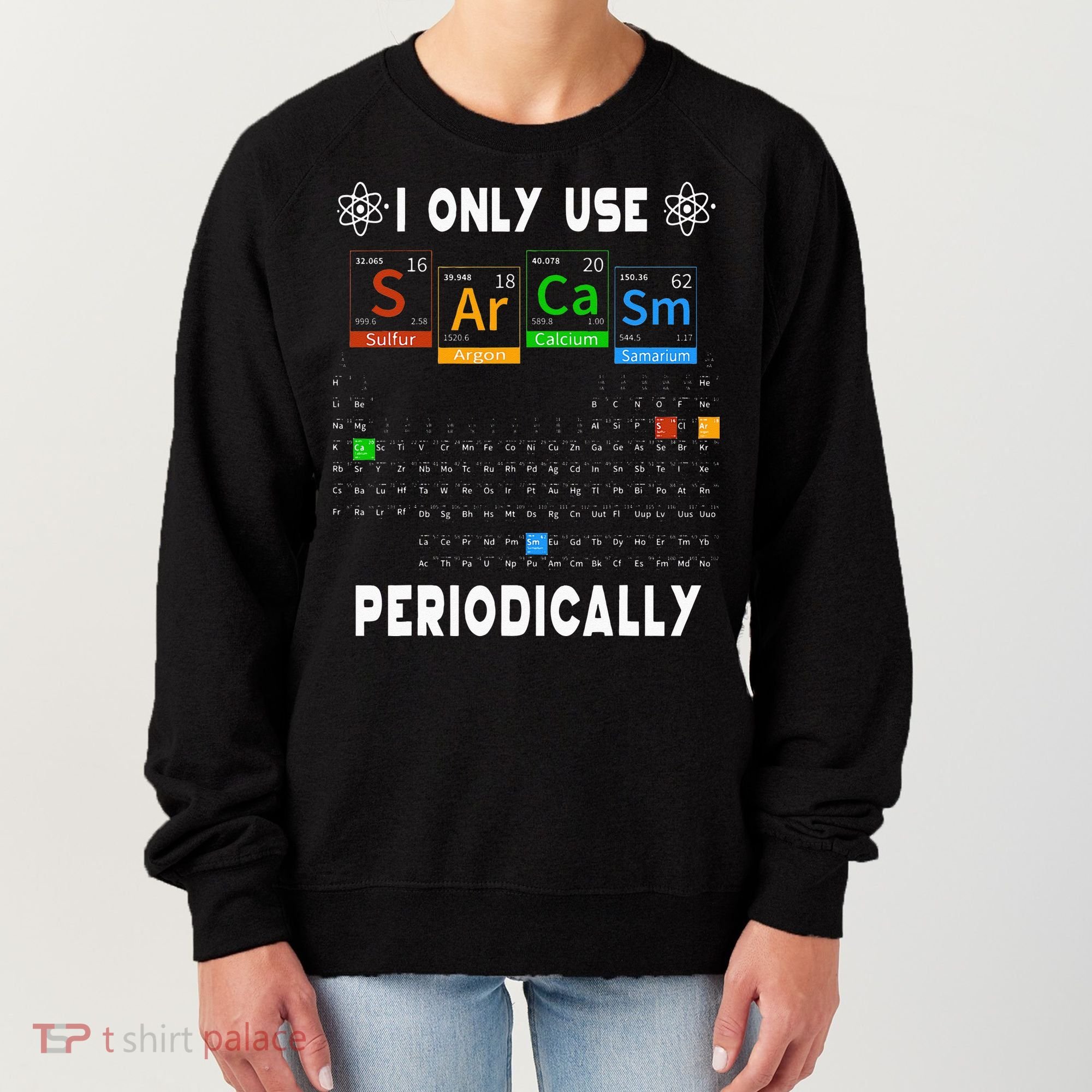 Science Periodic Table Tee I Only Use Sarcasm Periodically Women's Sweatshirt