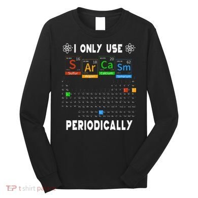 Science Periodic Table Tee I Only Use Sarcasm Periodically Long Sleeve Shirt