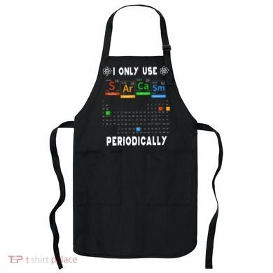 Science Periodic Table Tee I Only Use Sarcasm Periodically Apron