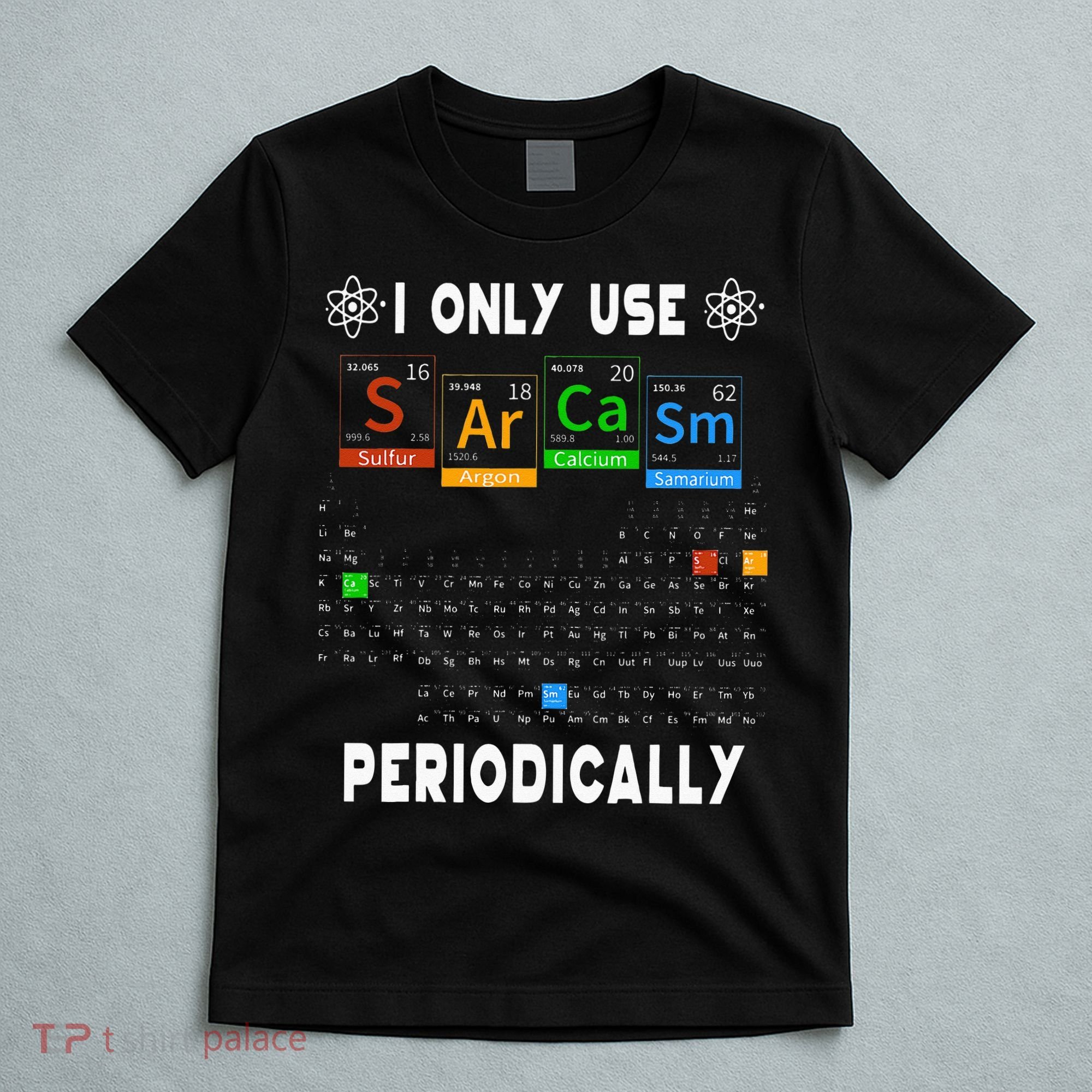 Science Periodic Table Tee I Only Use Sarcasm Periodically T-Shirt