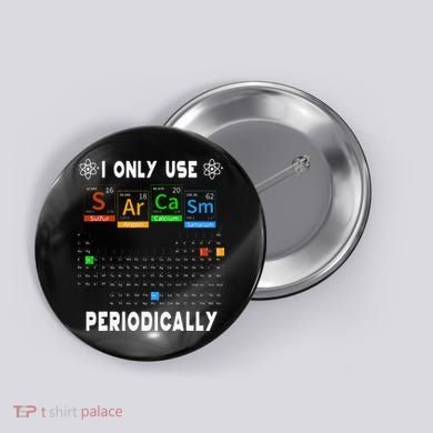 Science Periodic Table Tee I Only Use Sarcasm Periodically Button
