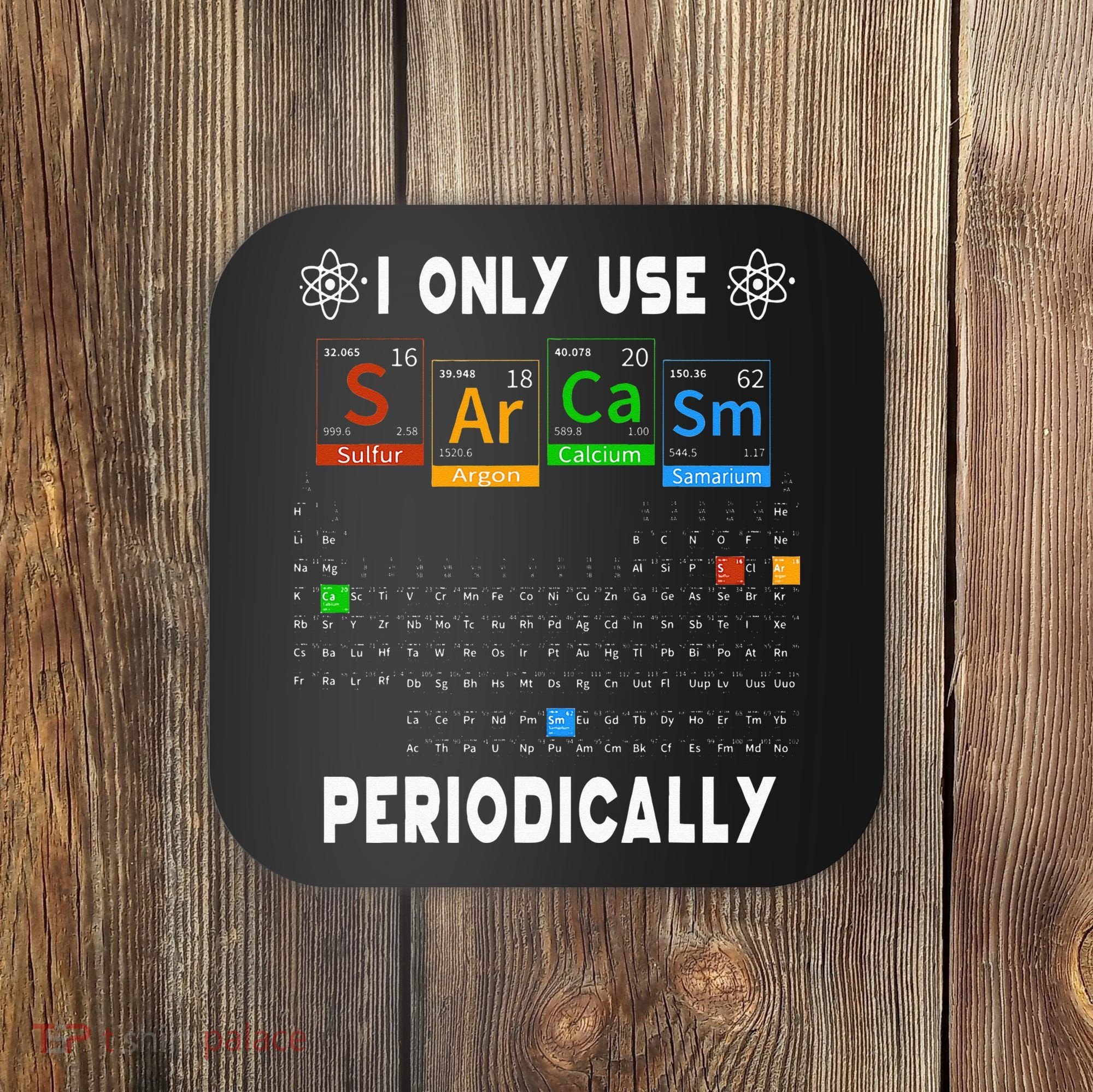 Science Periodic Table Tee I Only Use Sarcasm Periodically Coaster