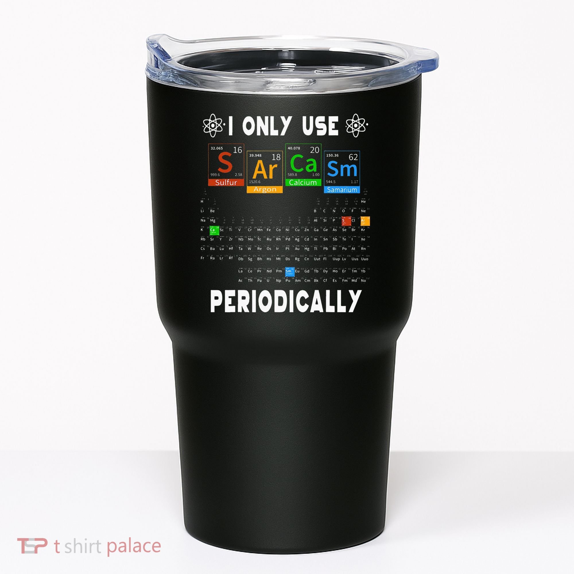 Science Periodic Table Tee I Only Use Sarcasm Periodically Tumbler
