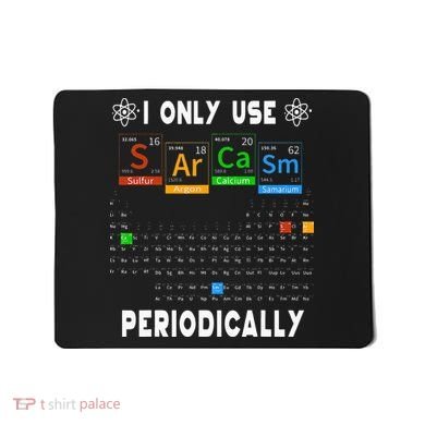 Science Periodic Table Tee I Only Use Sarcasm Periodically Mousepad