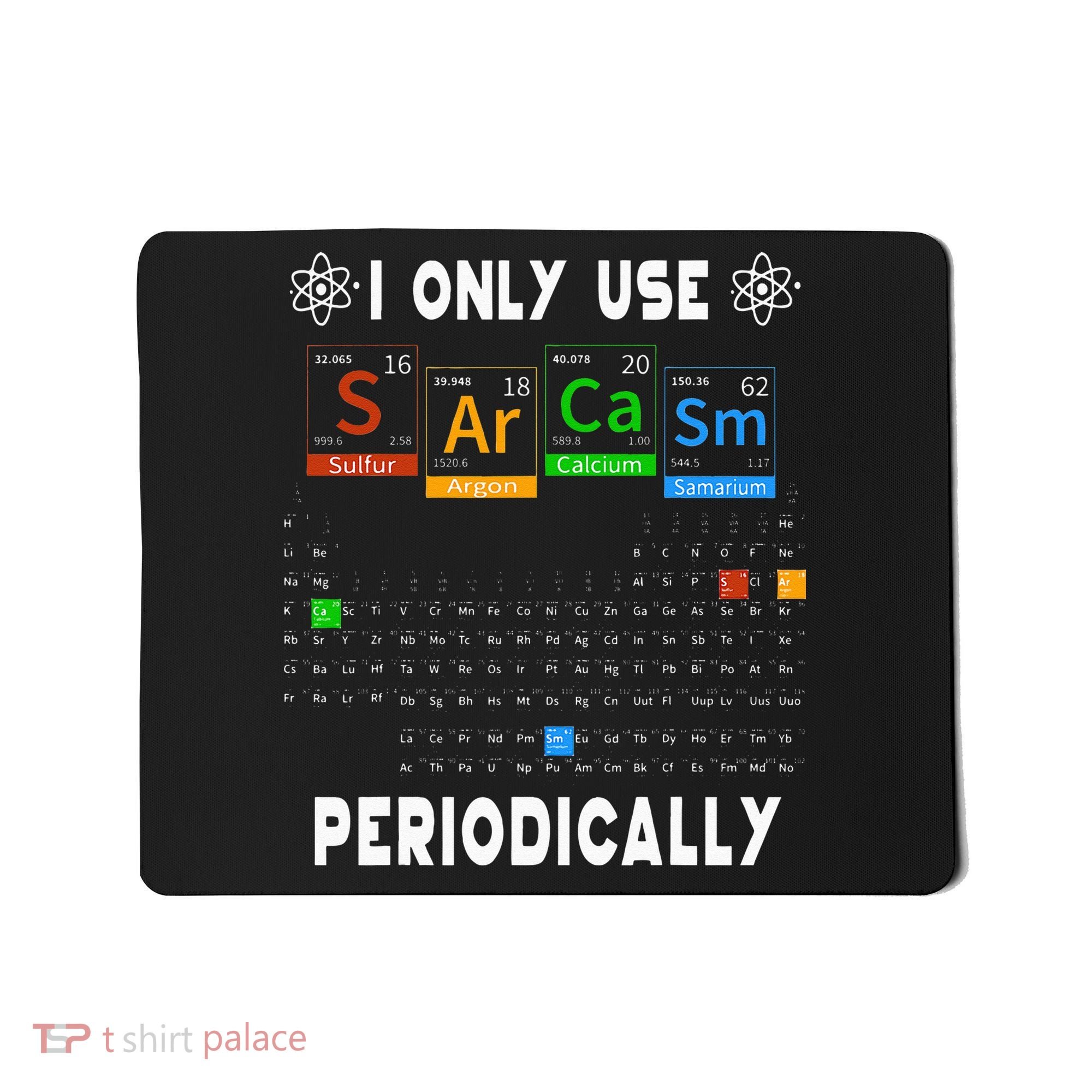 Science Periodic Table Tee I Only Use Sarcasm Periodically Mousepad