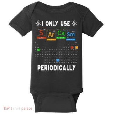 Science Periodic Table Tee I Only Use Sarcasm Periodically Baby Bodysuit
