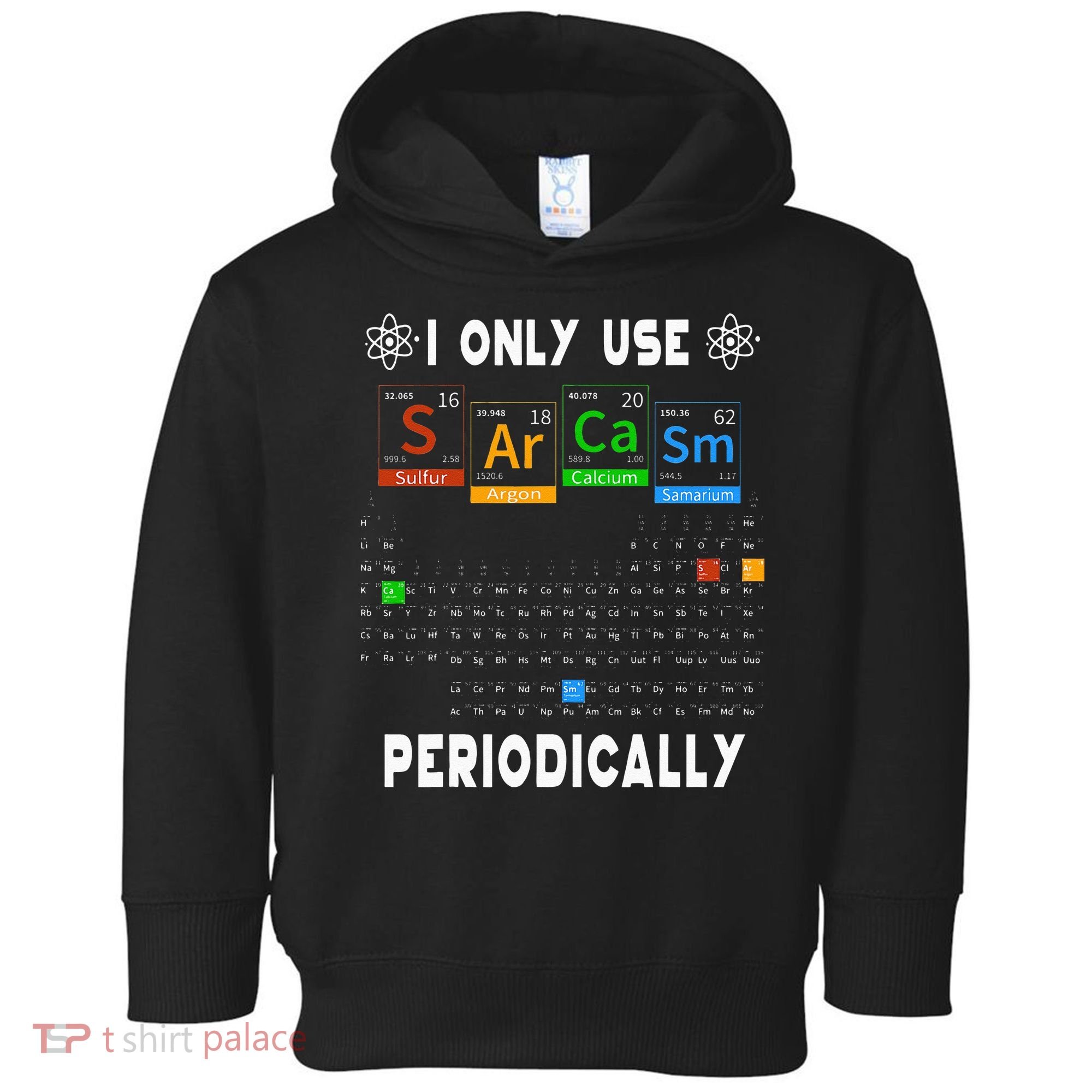 Science Periodic Table Tee I Only Use Sarcasm Periodically Toddler Hoodie