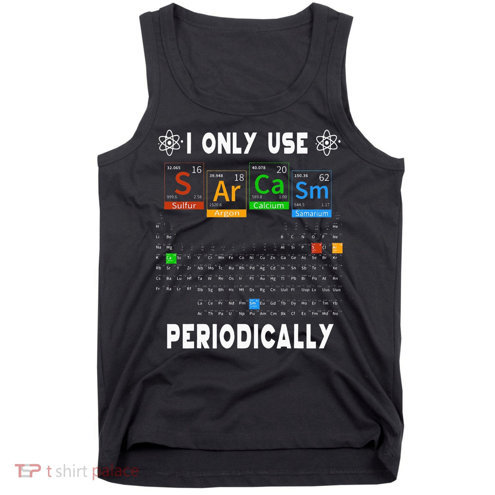 Science Periodic Table Tee I Only Use Sarcasm Periodically Tank Top