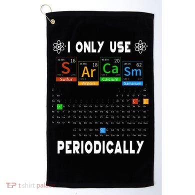 Science Periodic Table Tee I Only Use Sarcasm Periodically Golf Towel