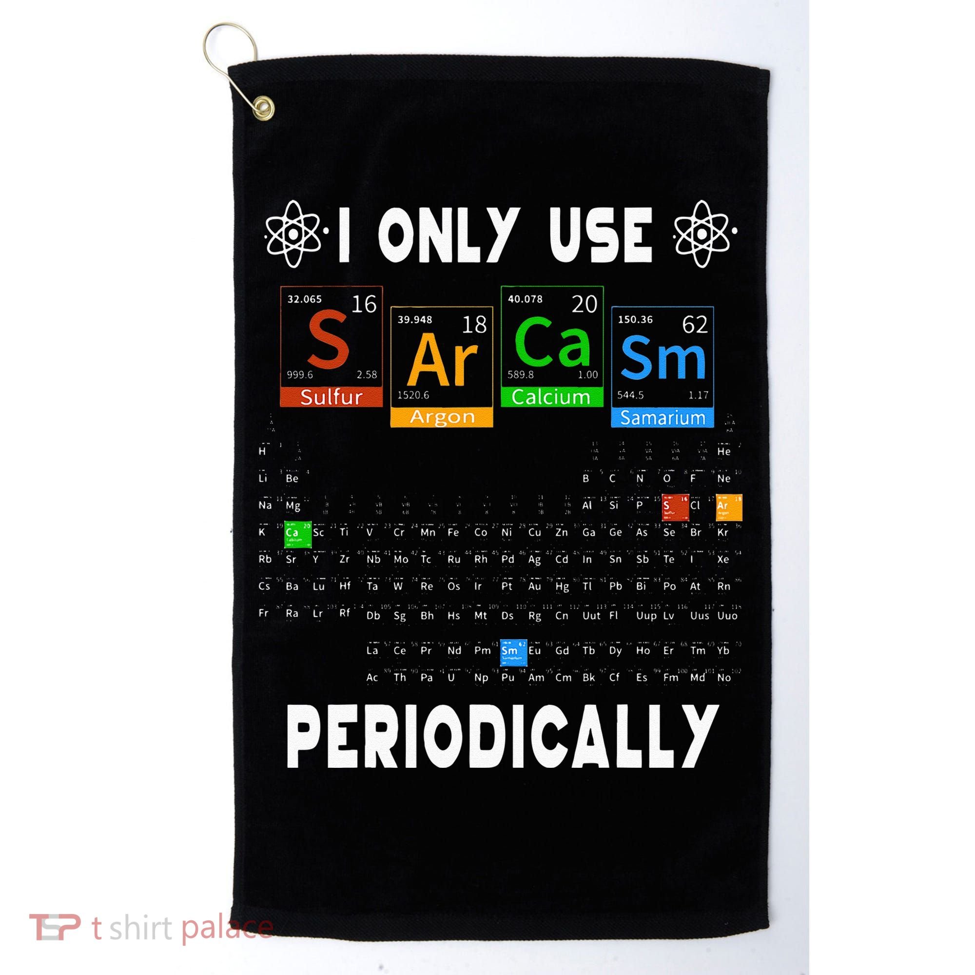 Science Periodic Table Tee I Only Use Sarcasm Periodically Golf Towel