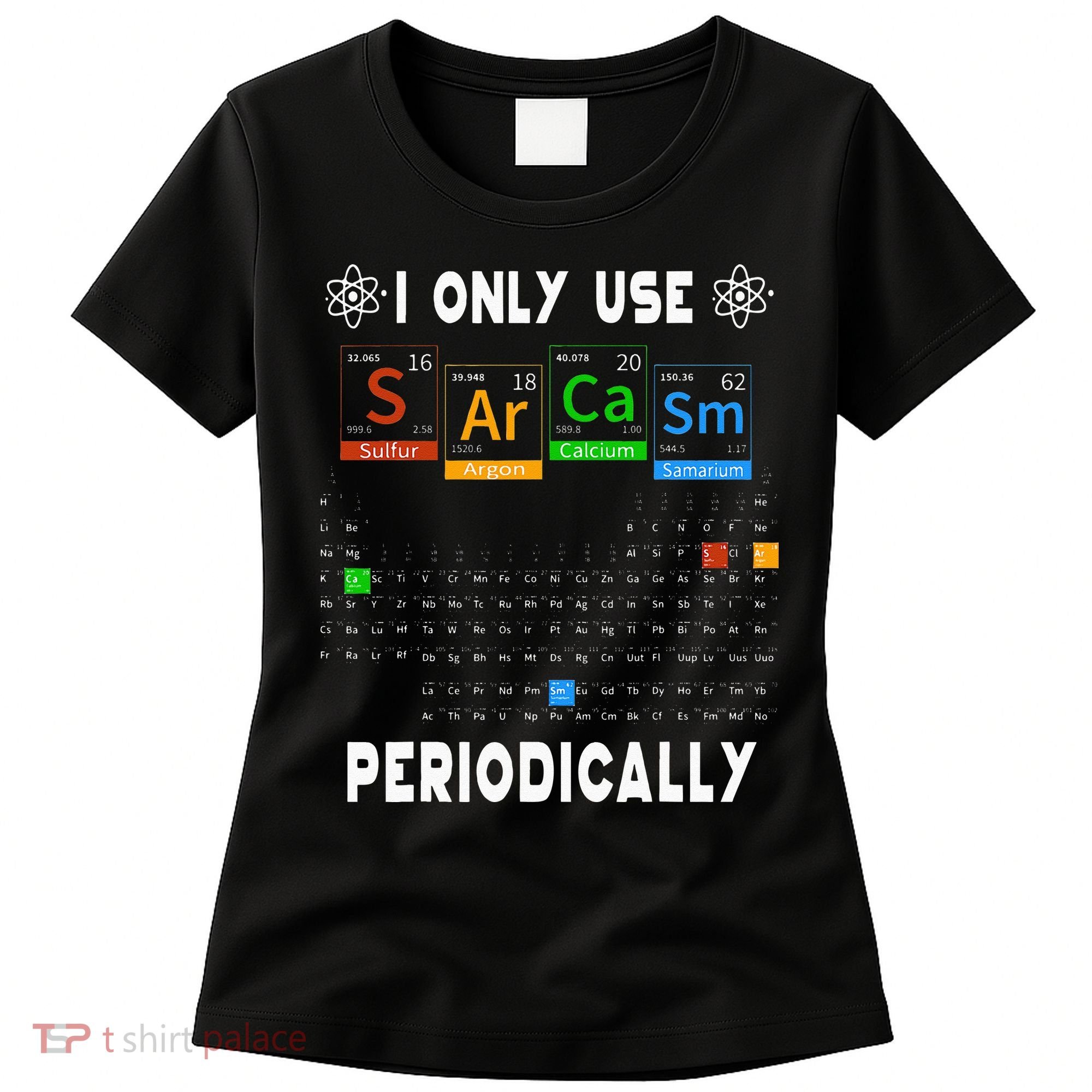 Science Periodic Table Tee I Only Use Sarcasm Periodically Women's T-Shirt