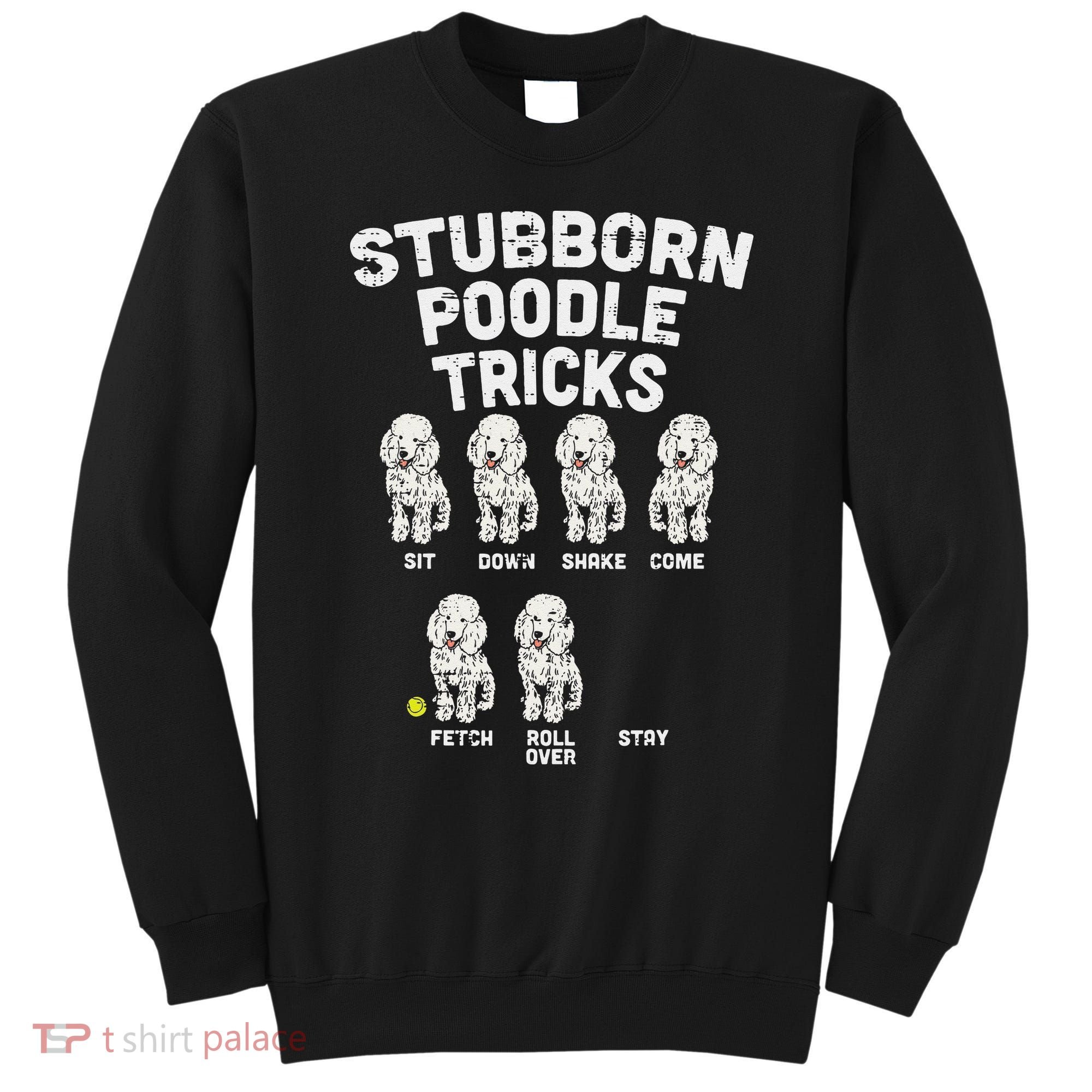 Stubborn Poodle Tricks Funny Dog Lover Owner Trainer Gift Sweatshirt