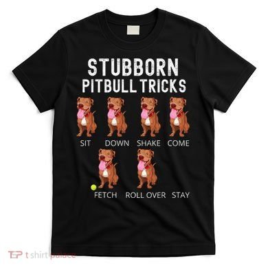 Stubborn Pitbull Tricks Dog Gift T-Shirt