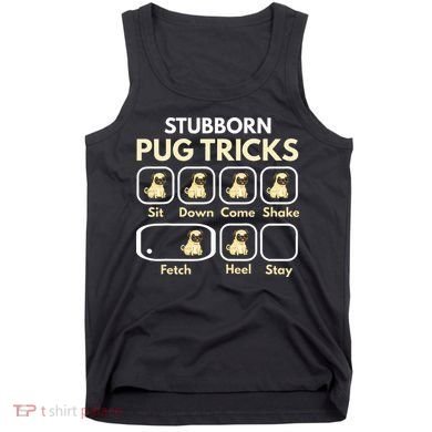 Stubborn Pug Tricks Funny Pug Saying Pug Owner Pug Tank Top