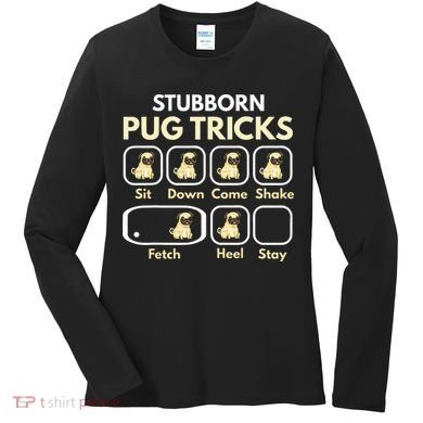 Stubborn Pug Tricks Funny Pug Saying Pug Owner Pug Women's Long Sleeve Shirt
