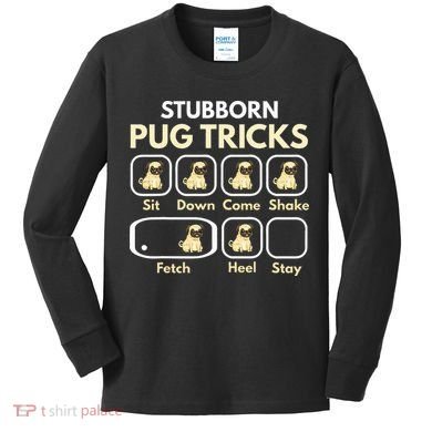 Stubborn Pug Tricks Funny Pug Saying Pug Owner Pug Kids Long Sleeve Shirt