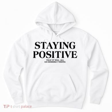 Staying Positive That It Will All Go Horribly Wrong Hoodie