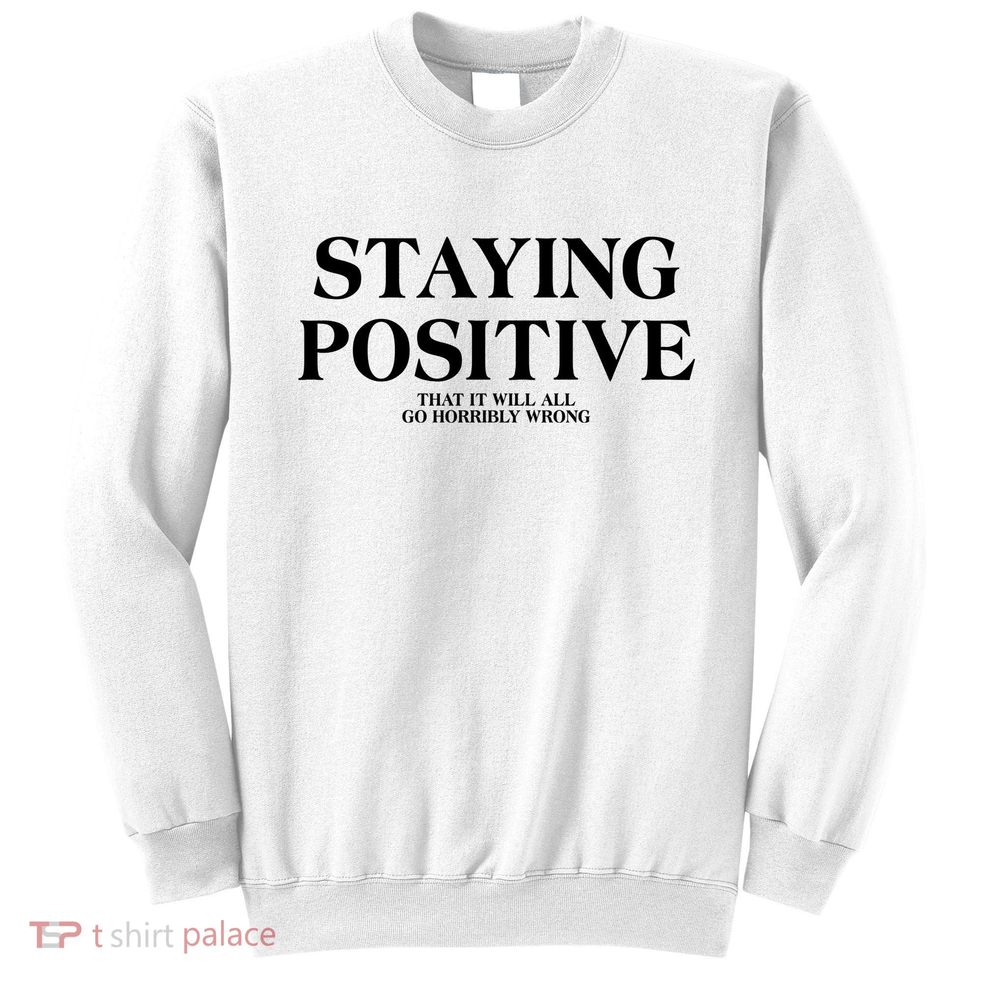 Staying Positive That It Will All Go Horribly Wrong Sweatshirt