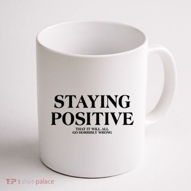 Staying Positive That It Will All Go Horribly Wrong Coffee Mug back
